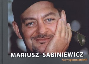 Mariusz Sabiniewicz we wspomnieniach - Alicja Górka (oprac.), Hanna Banaszak (oprac.) - książka