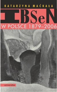Ibsen w Polsce 1879-2006 - Maćkała Katarzyna - książka