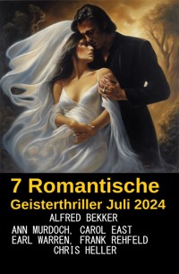 7 Romantische Geisterthriller Juli 2024 - Alfred Bekker - ebook