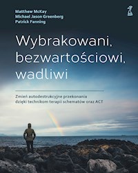 Wybrakowani, bezwartościowi, wadliwi. Zmień autodestrukcyjne przekonania dzięki technikom terapii schematów oraz ACT - Matthew McKay, Michael Jason Greenberg, Patrick Fanning - ebook