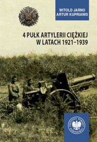 4 Pułk Artylerii Ciężkiej w latach 1921-1939 - Kuprianis Artur, Jarno Witold - książka