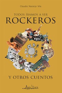 Todos íbamos a ser rockeros y otros cuentos - Claudio Naranjo Vila - ebook