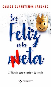 Ser feliz es la meta - Carlos Cuauhtémoc Sánchez - ebook