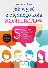 Jak wyjść z błędnego koła konfliktów? 5 kroków do porozumienia w relacji, w rodzinie i w pracy - Alexander Kipp - książka