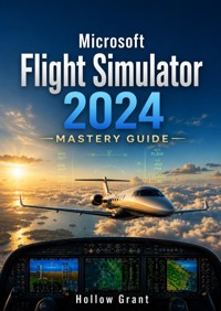 Microsoft Flight Simulator 2024 Mastery Guide - Hollow Grant - ebook