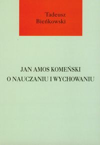 Jan Amos Komeński o nauczaniu i wychowaniu - Bieńkowski Tadeusz - książka