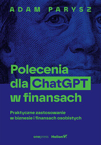 Polecenia dla ChatGPT w finansach: praktyczne zastosowanie w biznesie i finansach osobistych - Adam Parysz - książka