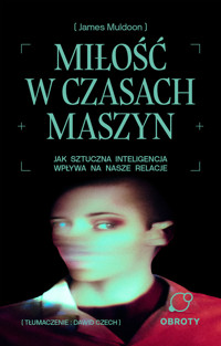 Miłość w czasach maszyn. Jak sztuczna inteligencja zmienia nasze relacje - James Muldoon - ebook + audiobook
