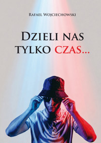 Dzieli nas tylko czas… - Rafael Wojciechowski - książka