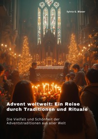 Advent weltweit: Ein Reise durch Traditionen und  Rituale - Sylvia G. Blaser - ebook