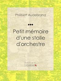 Petit mémoire d'une stalle d'orchestre - Philibert Audebrand - ebook