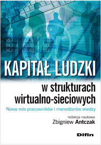 Kapitał ludzki w strukturach wirtualno-sieciowych Nowe role pracowników i menedżerów wiedzy -  - książka