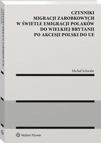 Czynniki migracji zarobkowych w świetle emigracji Polaków do Wielkiej Brytanii po akcesji Polski do UE - Schwabe Michał - książka