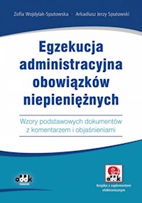 Egzekucja administracyjna obowiązków niepieniężnych. Wzory podstawowych dokumentów z komentarzem - Wojdylak-Sputowska Zofia, Sputowski Arkadiusz Jerzy - książka