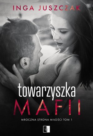 Towarzyszka Mafii. Seria Mroczna strona miłości. Tom 1 - Inga Juszczak - książka