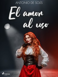 El amor al uso - Antonio de Solís - ebook