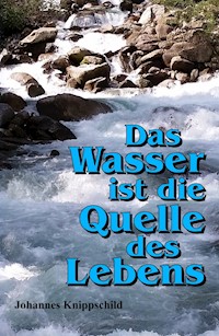 Das Wasser ist die Quelle des Lebens - Johannes Knippschild - ebook