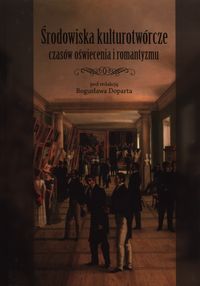 Środowiska kulturotwórcze czasów oświecenia i romantyzmu -  - książka