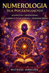 Numerologia dla Początkujących – Kompletny Przewodnik po Liczbach Życia, Karmie i Przeznaczeniu - Mateusz Janeczek - ebook