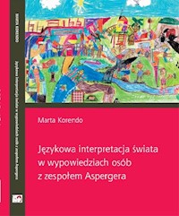 Językowa interpretacja świata w wypowiedziach osób z zespołem Aspergera - Marta Korendo - książka