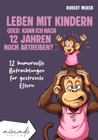 Leben mit Kindern - oder: Kann ich nach 12 Jahren noch abtreiben? - Robert Moeck - ebook