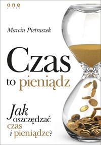 Czas to pieniądz. Jak oszczędzać czas i pieniądze? - Marcin Pietraszek - audiobook