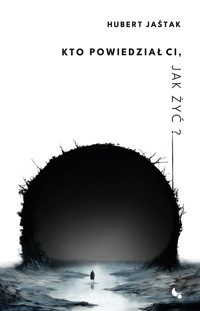 Kto powiedział Ci, jak żyć? - Hubert Jaśtak - ebook