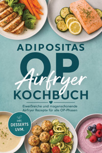 Adipositas OP Airfryer Kochbuch: Eiweißreiche und magenschonende Airfryer Rezepte für alle OP-Phasen – inkl. Desserts uvm. - Maria Bloem - ebook