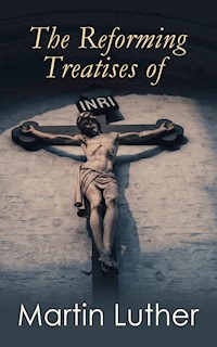 The Reforming Treatises of Martin Luther - Martin Luther - ebook