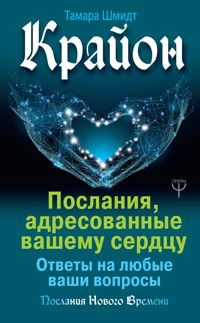 Крайон. Послания, адресованные вашему сердцу. Ответы на любые ваши вопросы - Тамара Шмидт - ebook