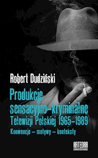 Produkcje sensacyjno-kryminalne Telewizji Polskiej 1965-1989 - Dudziński Robert - książka