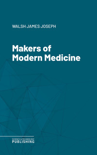 Makers of Modern Medicine - James Joseph Walsh - ebook