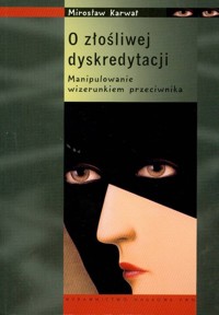O złośliwej dyskredytacji Manipulowanie wizerunkiem przeciwnika - Karwat Mirosław - książka