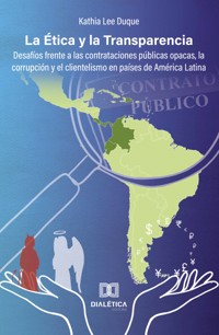 La Ética y la Transparencia: desafíos frente a las contrataciones públicas opacas, la corrupción y el clientelismo en países de América Latina - Kathia Lee Duque - ebook