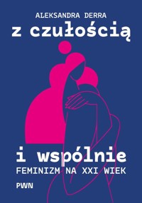 Z czułością i wspólnie. Feminizm na XXI wiek - Aleksandra Derra - książka