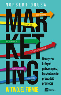 Marketing w twojej firmie. Narzędzia, których potrzebujesz, by skutecznie prowadzić promocję - Norbert Oruba - ebook + książka