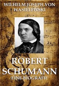 Robert Schumann - Wilhelm Joseph von Wasielewski - ebook