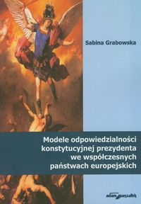 Modele odpowiedzialności konstytucyjnej prezydenta we współczesnych państwach europejskich - Grabowska Sabina - książka