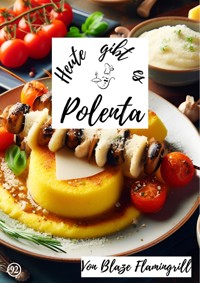 Heute gibt es - Polenta - Blaze Flamingrill - ebook