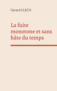 La fuite monotone et sans hâte du temps - Gérard Clech - ebook
