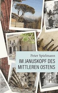 Im Januskopf des Mittleren Ostens - Peter Spielmann - ebook