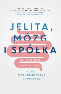 Jelita, mózg i spółka, czyli psychobiotyczna rewolucja - Anderson Scott C., Cryan John F., Dinan Ted - książka