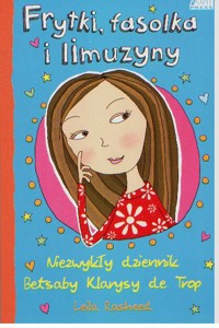 Frytki, fasolka i limuzyny. Niezwykły dziennik Betsaby Klarysy de Trop - Rasheed Leila - ebook