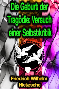 Die Geburt der Tragödie: Versuch einer Selbstkritik - Friedrich Wilhelm Nietzsche - ebook