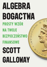 Algebra bogactwa. Prosty wzór na twoje bezpieczeństwo finansowe - Scott Galloway - książka