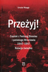 Przeżyj Zapiski z Festung Breslau i polskiego Wrocławia 1945-1947 - Waage Ursula - książka