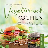 Vegetarisch Kochen für die Familie - Gesamtband - Emilia Hoffmann - ebook