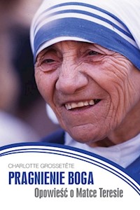 Pragnienie Boga. Opowieść o Matce Teresie - Grossetete Charlotte - książka