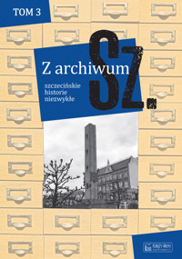 Z archiwum Sz. Tom 3. Szczecińskie historie niezwykłe - zbiorowa praca - książka