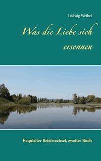 Was die Liebe sich ersonnen - Ludwig Weibel - ebook